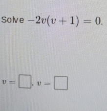 Solve -2v(v+1)=0.
v=□ , v=□