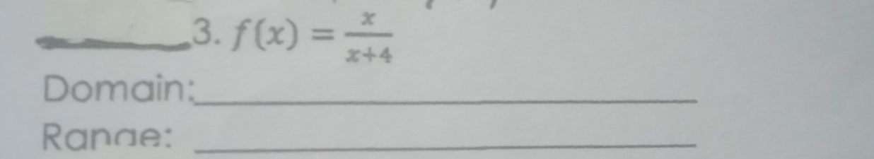 f(x)= x/x+4 
Domain:_ 
Ranae:_