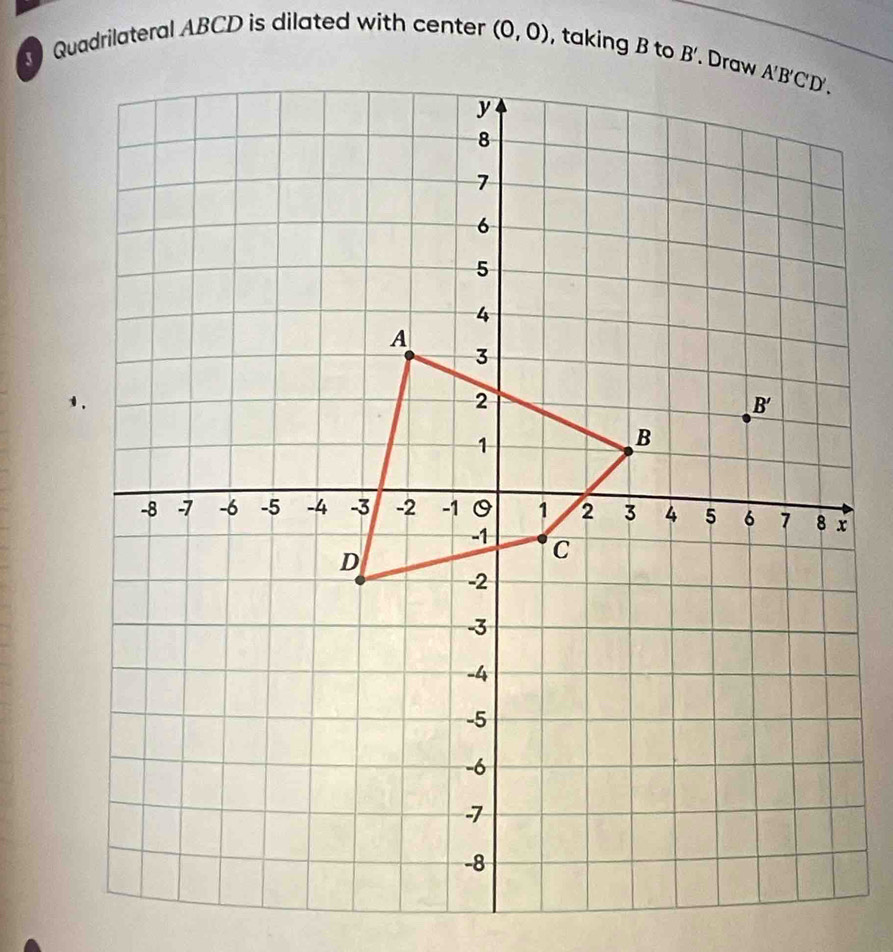 Quadrilateral ABCD is dilated with center (0,0)