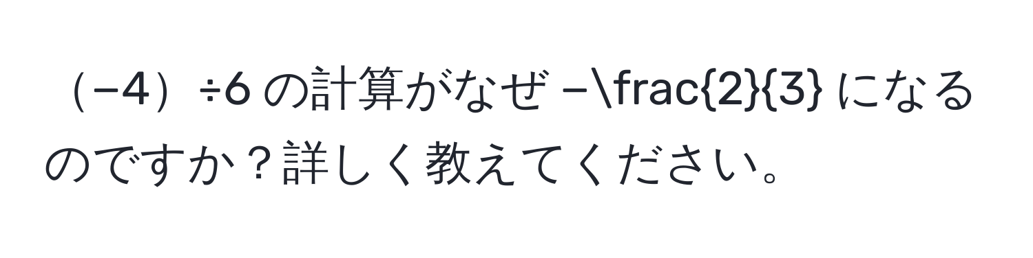 −4÷6 の計算がなぜ − 2/3  になるのですか？詳しく教えてください。