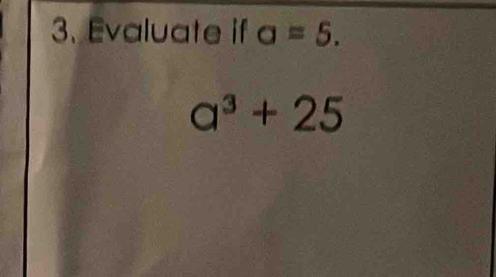 Evaluate if a=5.
a^3+25