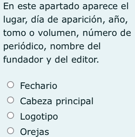 En este apartado aparece el
lugar, día de aparición, año,
tomo o volumen, número de
periódico, nombre del
fundador y del editor.
Fechario
Cabeza principal
Logotipo
Orejas