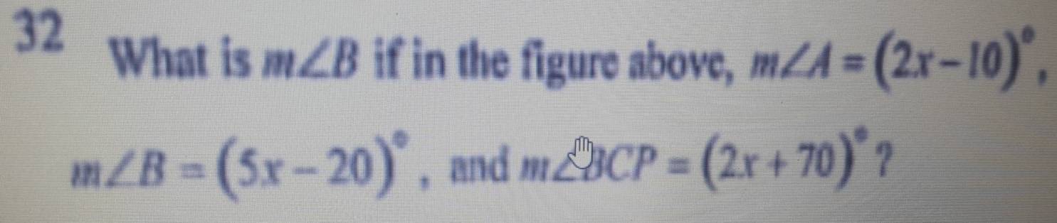 What is m∠ B if in the figure above, m∠ A=(2x-10)^circ ,
m∠ B=(5x-20)^circ  , and m∠ BCP=(2x+70)^circ  ?