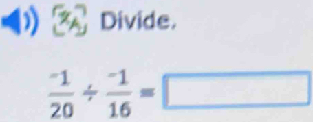 Divide.
 (-1)/20 /  (-1)/16 =□