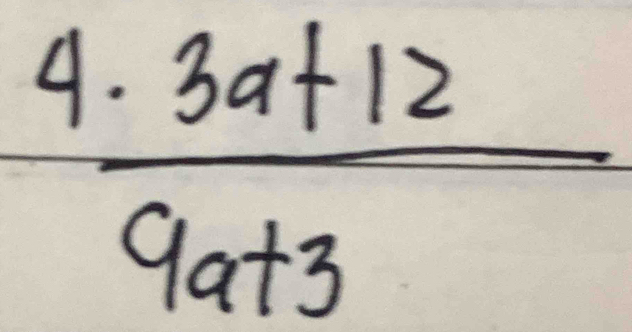 frac 1 (3a+12)/9a+3 
1 . 
.