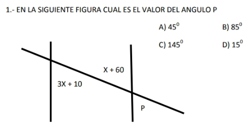 1.- EN LA SIGUIENTE FIGURA CUAL ES EL VALOR DEL ANGULO P
A) 45° B) 85°
D) 15^0