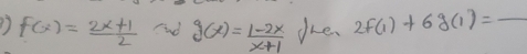 f(x)= (2x+1)/2 +2g(x)= (1-2x)/x+1  dke. 2f(1)+6g(1)= _