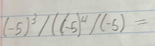 (-5)^3/((-5)^4/(-5)=