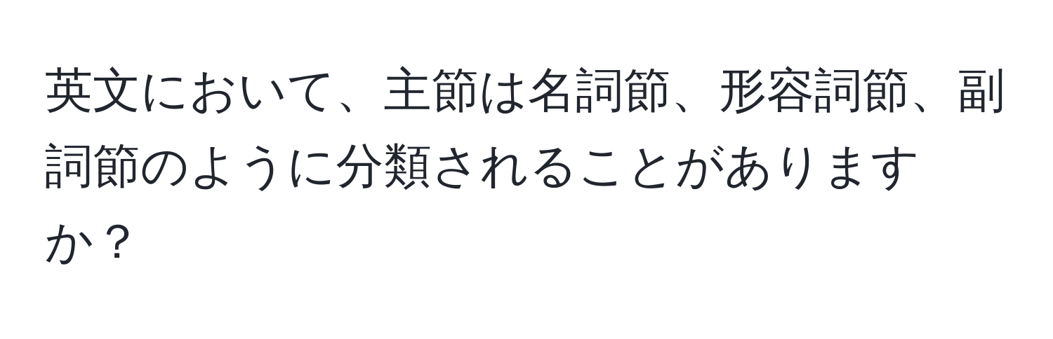 英文において、主節は名詞節、形容詞節、副詞節のように分類されることがありますか？