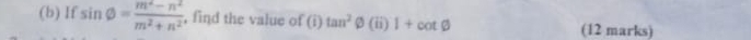 If sin varnothing = (m^2-n^2)/m^2+n^2  , find the value of (i) tan^2 2 (ii) 1+cot varnothing (12 marks)