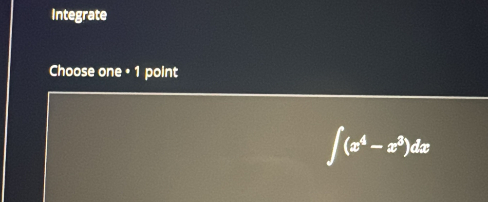 Integrate
Choose one • 1 point
∈t (x^4-x^3)dx