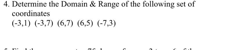 Determine the Domain & Range of the following set of 
coordinates
(-3,1)(-3,7) (6,7)(6,5)(-7,3)