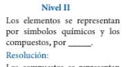 Nivel II 
Los elementos se representan 
por símbolos químicos y los 
compuestos, por_ 
Resolución: