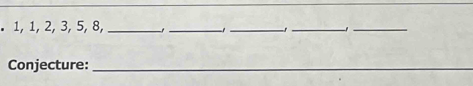 1, 1, 2, 3, 5, 8,_
-1 _
-1 _
-1 _
-1 _ 
Conjecture:_