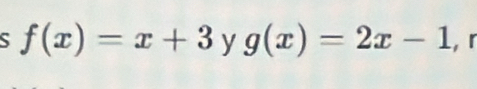 f(x)=x+3 y g(x)=2x-1 , r