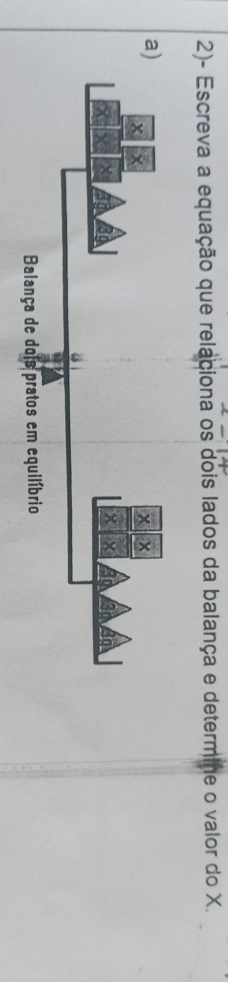 2)- Escreva a equação que relaciona os dois lados da balança e determine o valor do X. 
Ban