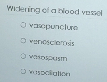 Solved: Widening of a blood vessel vasopuncture venosclerosis vasospasm ...