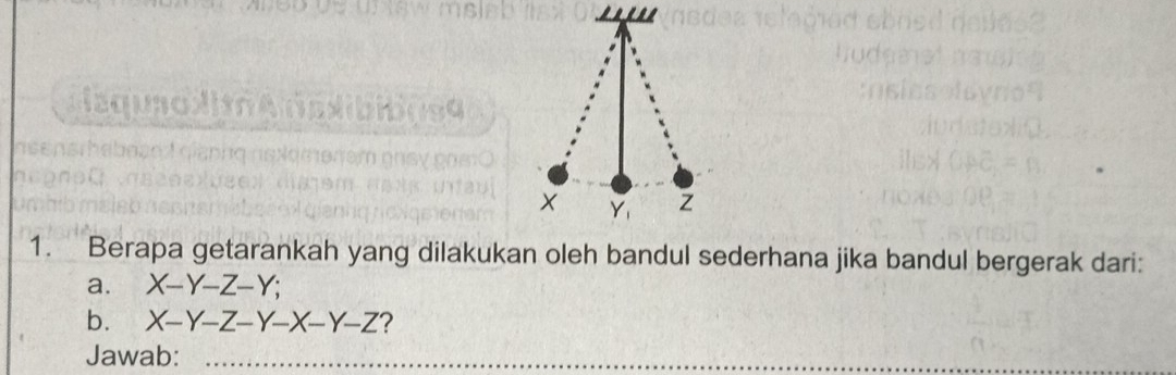 isqun
1. Berapa getarankah yang dilakukan oleh bandul sederhana jika bandul bergerak dari:
a. X-Y-Z-Y; 
b. X-Y-Z-Y-X-Y-Z ?
Jawab:_