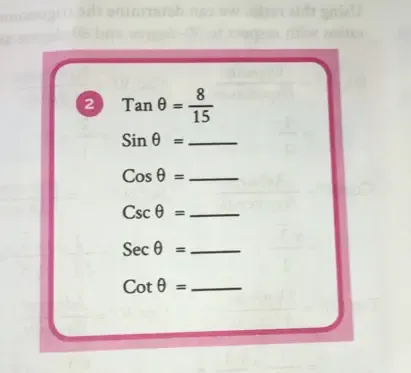 2 Tanθ = 8/15 
sin θ = _
Cosθ = _
Cscθ = _
Secθ = _
Cotθ = _