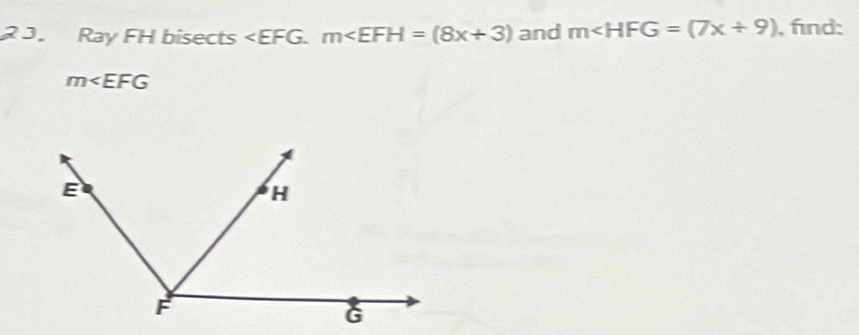 2 3. Ray FH bisects . m and m∠ HFG=(7x+9) , fnd:
m