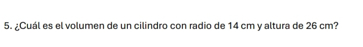 ¿Cuál es el volumen de un cilindro con radio de 14 cm y altura de 26 cm?