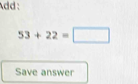 Add:
53+22=□
Save answer