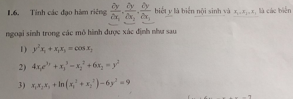 Tính các đạo hàm riêng frac partial ypartial x_1, frac partial ypartial x_2, frac partial ypartial x_3 biết y là biến nội sinh và x_1, x_2, x_3 là các biến
ngoại sinh trong các mô hình được xác định như sau
1) y^2x_1+x_1x_3=cos x_2
2) 4x_1e^(3y)+x_3^(3-x_2^2+6x_2)=y^2
3) x_1x_2x_3+ln (x_1^(2+x_2^2)-6y^2)=9