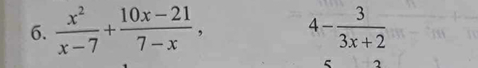  x^2/x-7 + (10x-21)/7-x , 4- 3/3x+2 
5 2
