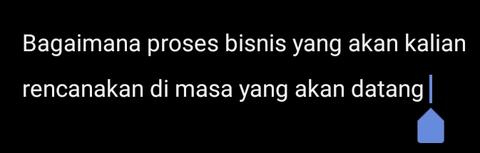 Bagaimana proses bisnis yang akan kalian 
rencanakan di masa yang akan datang