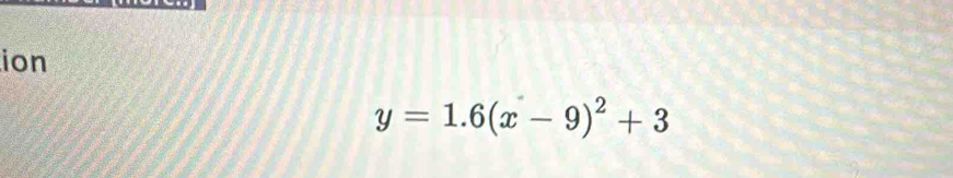 ion
y=1.6(x-9)^2+3