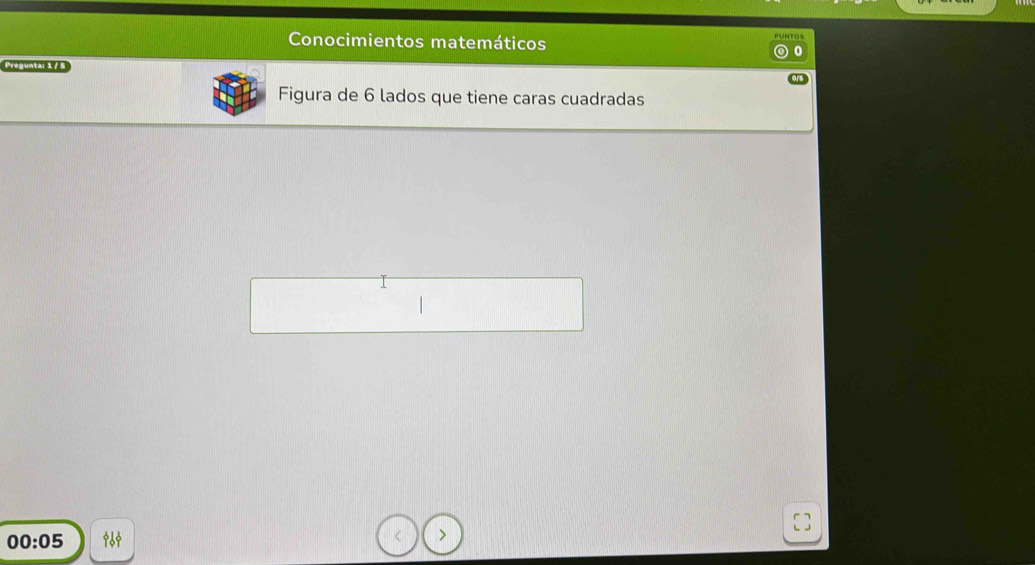 Conocimientos matemáticos 
Pregunta: 1 / 5 
Figura de 6 lados que tiene caras cuadradas
00:05