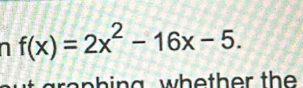 f(x)=2x^2-16x-5. 
t graphing, whether th .