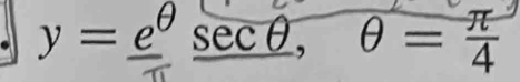 y= e^(θ)/π  sec θ , θ = π /4 