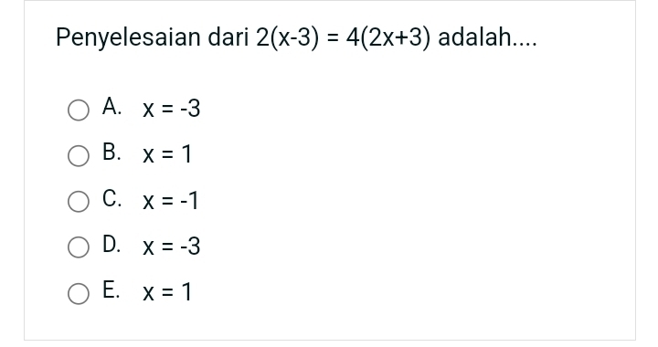 Penyelesaian dari 2(x-3)=4(2x+3) adalah....
A. x=-3
B. x=1
C. x=-1
D. x=-3
E. x=1