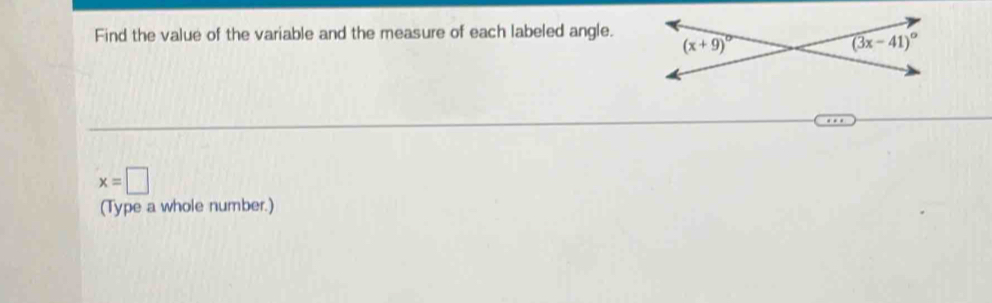 Find the value of the variable and the measure of each labeled angle.
x=□
(Type a whole number.)