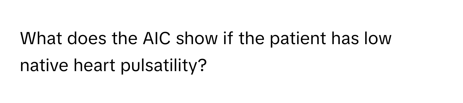 What does the AIC show if the patient has low native heart pulsatility?