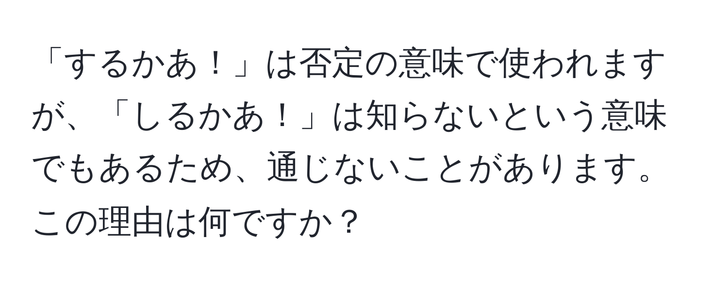 「するかあ！」は否定の意味で使われますが、「しるかあ！」は知らないという意味でもあるため、通じないことがあります。この理由は何ですか？