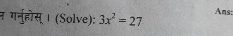 न गर्नुहोस् । (Solve): 3x^2=27
Ans: