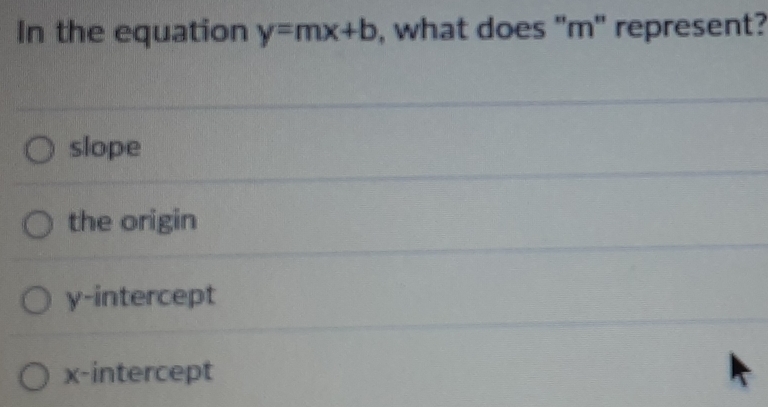 In the equation y=mx+b , what does "m" represent?
slope
the origin
y-intercept
x-intercept