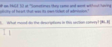 on PAGE 32 at "Sometimes they came and went without having 
plicity of heart that was its own ticket of admission." 
1. What mood do the descriptions in this section convey? [RL3]