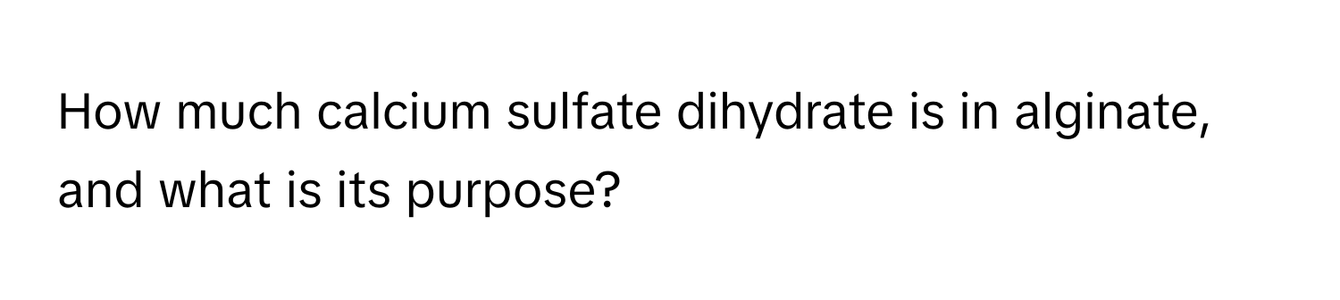 How much calcium sulfate dihydrate is in alginate, and what is its purpose?