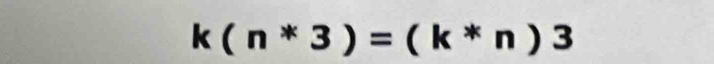 k(n*3)=(k*n)3