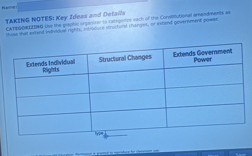 Name: 
TAKING NOTES: Key Ideas and Details 
CATEGORIZING Use the graphic organizer to categorize each of the Constitutional amendments as 
those that extend individual rights, introduce structural changes, or extend government power. 
Hill Frucation. Permission is granted to reproduce for classroom use. 
Save