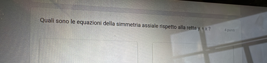 Quali sono le equazioni della simmetria assiale rispetto alla retta y=x ? 4 punti