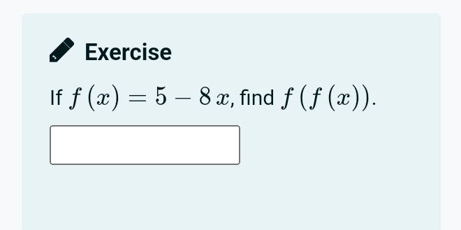 Exercise 
If f(x)=5-8x , find f(f(x)).