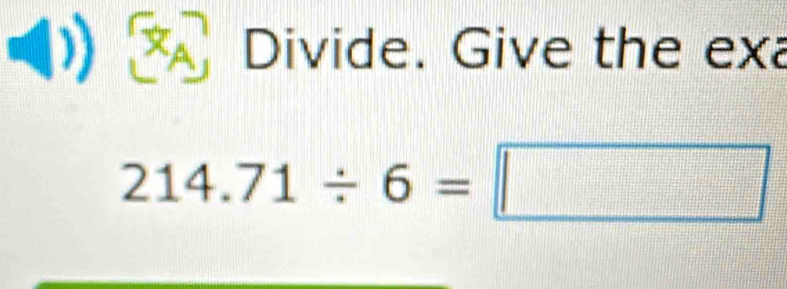 Divide. Give the exa
214.71/ 6=□