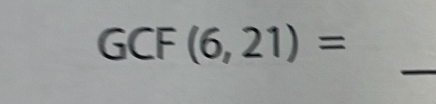 GCF (6,21)=
_