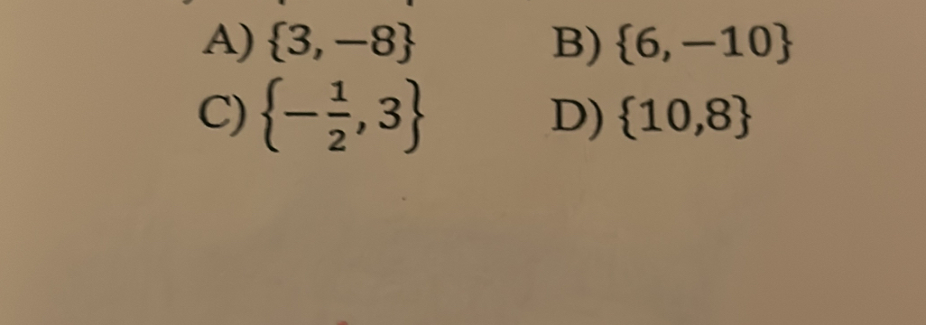 A)  3,-8 B)  6,-10
C)  - 1/2 ,3 D)  10,8