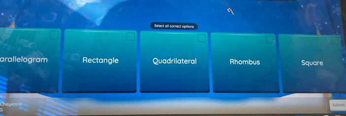 Select all correct options
arallelogram Rectangle Quadrilateral Rhombus Square
Cheyenne Submit