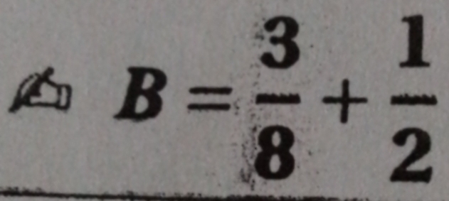 A B= 3/8 + 1/2 